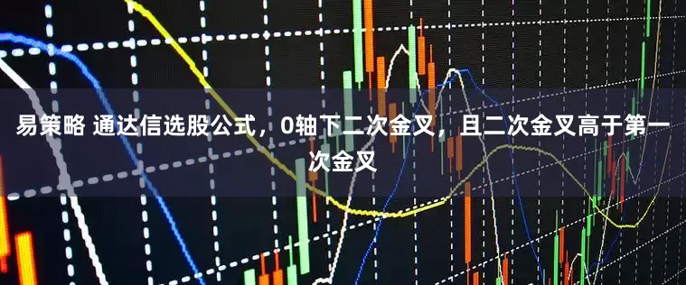 易策略 通达信选股公式，0轴下二次金叉，且二次金叉高于第一次金叉